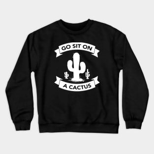 Go sit on a cactus Crewneck Sweatshirt